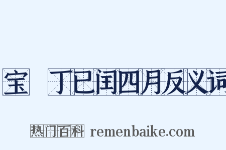 宝祐丁已闰四月反义词是什么意思的图片